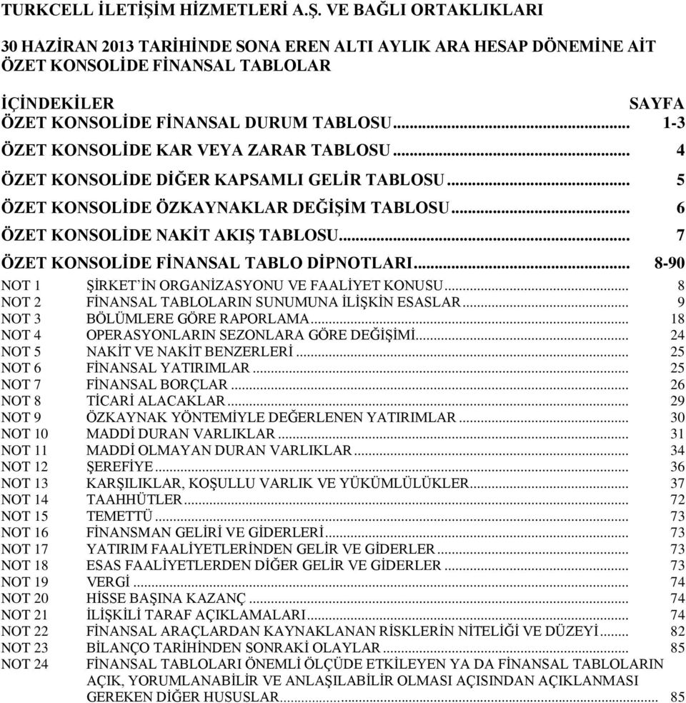 .. 7 ÖZET KONSOLİDE FİNANSAL TABLO DİPNOTLARI... 8-90 NOT 1 ŞİRKET İN ORGANİZASYONU VE FAALİYET KONUSU... 8 NOT 2 FİNANSAL TABLOLARIN SUNUMUNA İLİŞKİN ESASLAR... 9 NOT 3 BÖLÜMLERE GÖRE RAPORLAMA.