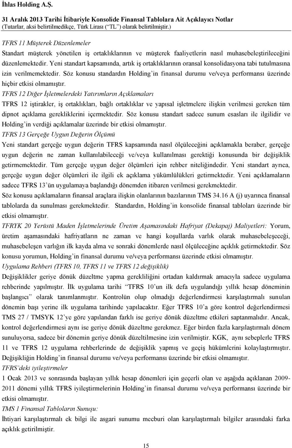 Söz konusu standardın Holding in finansal durumu ve/veya performansı üzerinde hiçbir etkisi olmamıştır.