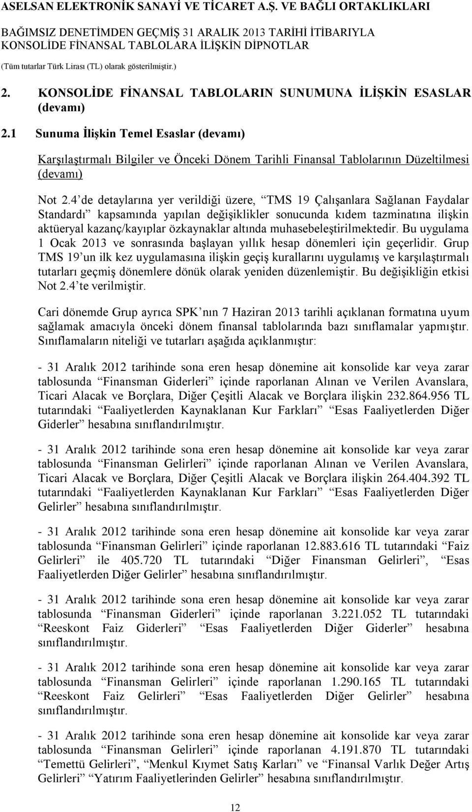 4 de detaylarına yer verildiği üzere, TMS 19 Çalışanlara Sağlanan Faydalar Standardı kapsamında yapılan değişiklikler sonucunda kıdem tazminatına ilişkin aktüeryal kazanç/kayıplar özkaynaklar altında