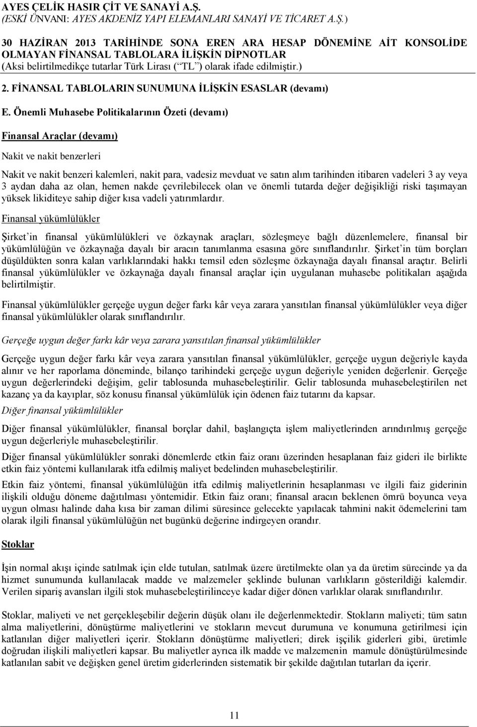 vadeleri 3 ay veya 3 aydan daha az olan, hemen nakde çevrilebilecek olan ve önemli tutarda değer değişikliği riski taşımayan yüksek likiditeye sahip diğer kısa vadeli yatırımlardır.