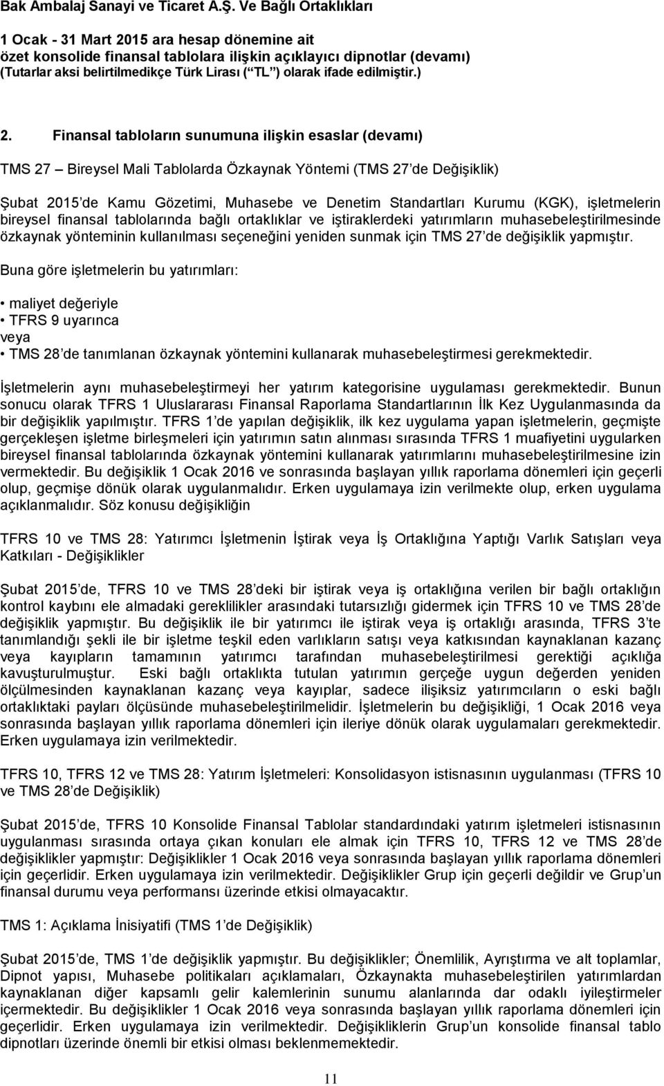 değişiklik yapmıştır. Buna göre işletmelerin bu yatırımları: maliyet değeriyle TFRS 9 uyarınca veya TMS 28 de tanımlanan özkaynak yöntemini kullanarak muhasebeleştirmesi gerekmektedir.