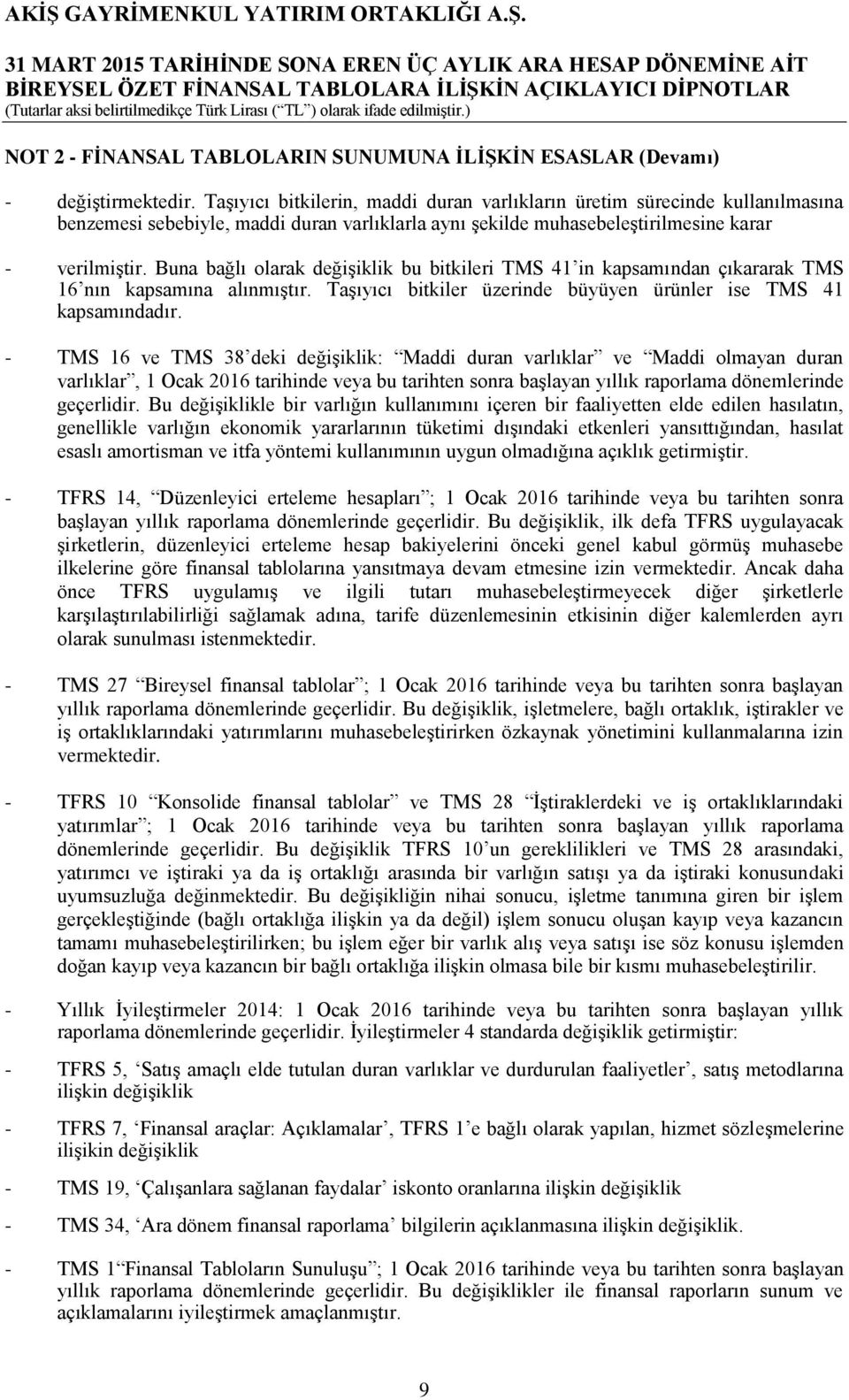 Buna bağlı olarak değiģiklik bu bitkileri TMS 41 in kapsamından çıkararak TMS 16 nın kapsamına alınmıģtır. TaĢıyıcı bitkiler üzerinde büyüyen ürünler ise TMS 41 kapsamındadır.