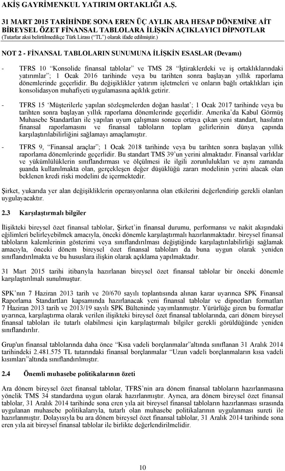 - TFRS 15 MüĢterilerle yapılan sözleģmelerden doğan hasılat ; 1 Ocak 2017 tarihinde veya bu tarihten sonra baģlayan yıllık raporlama dönemlerinde geçerlidir.