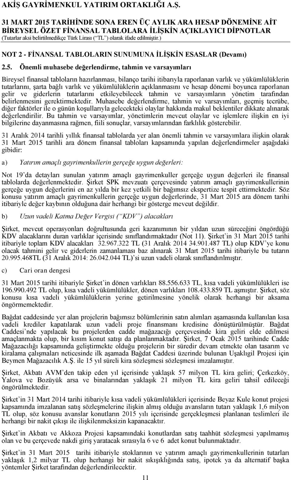 yükümlülüklerin açıklanmasını ve hesap dönemi boyunca raporlanan gelir ve giderlerin tutarlarını etkileyebilecek tahmin ve varsayımların yönetim tarafından belirlenmesini gerektirmektedir.