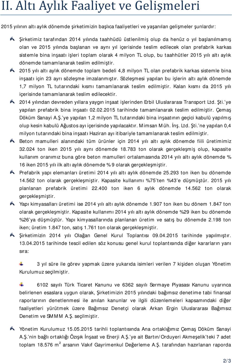 2015 yılı altı aylık dönemde tamamlanarak teslim edilmiştir. 2015 yılı altı aylık dönemde toplam bedeli 4,8 milyon TL olan prefabrik karkas sistemle bina inşaatı için 23 ayrı sözleşme imzalanmıştır.