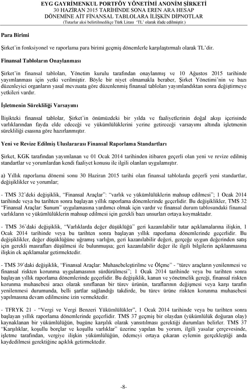 Böyle bir niyet olmamakla beraber, Şirket Yönetimi nin ve bazı düzenleyici organların yasal mevzuata göre düzenlenmiş finansal tabloları yayımlandıktan sonra değiştirmeye yetkileri vardır.