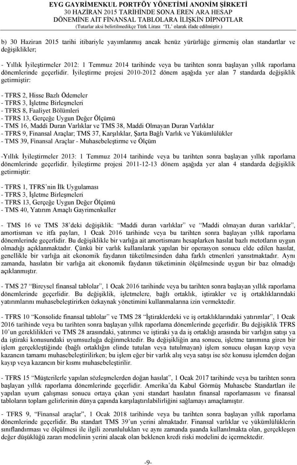 İyileştirme projesi 2010-2012 dönem aşağıda yer alan 7 standarda değişiklik getirmiştir: - TFRS 2, Hisse Bazlı Ödemeler - TFRS 3, İşletme Birleşmeleri - TFRS 8, Faaliyet Bölümleri - TFRS 13, Gerçeğe