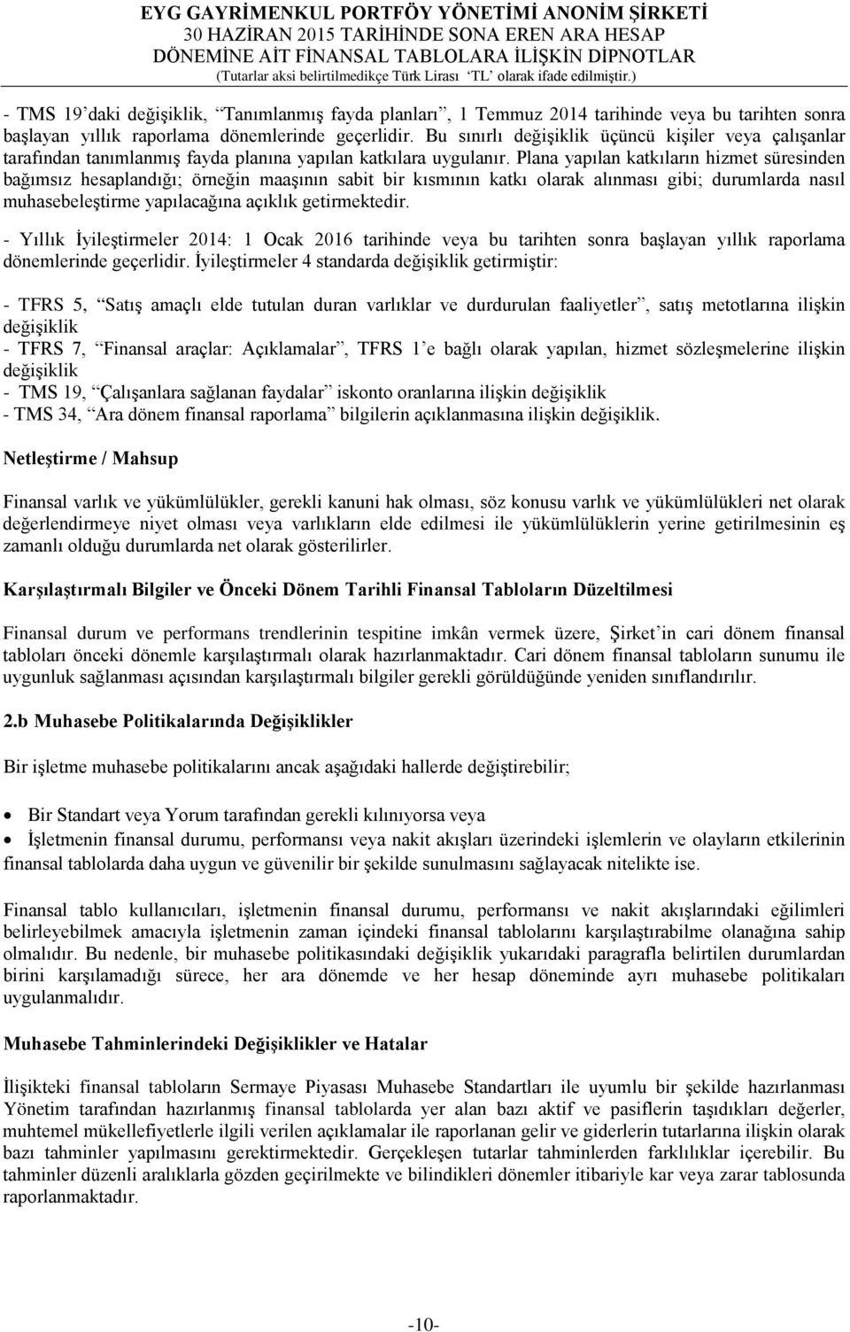 Plana yapılan katkıların hizmet süresinden bağımsız hesaplandığı; örneğin maaşının sabit bir kısmının katkı olarak alınması gibi; durumlarda nasıl muhasebeleştirme yapılacağına açıklık getirmektedir.