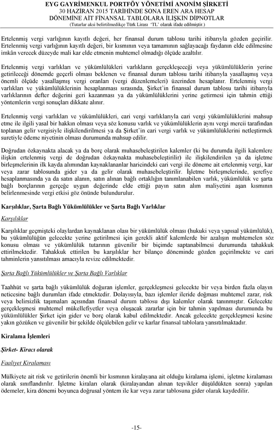 Ertelenmiş vergi varlıkları ve yükümlülükleri varlıkların gerçekleşeceği veya yükümlülüklerin yerine getirileceği dönemde geçerli olması beklenen ve finansal durum tablosu tarihi itibarıyla