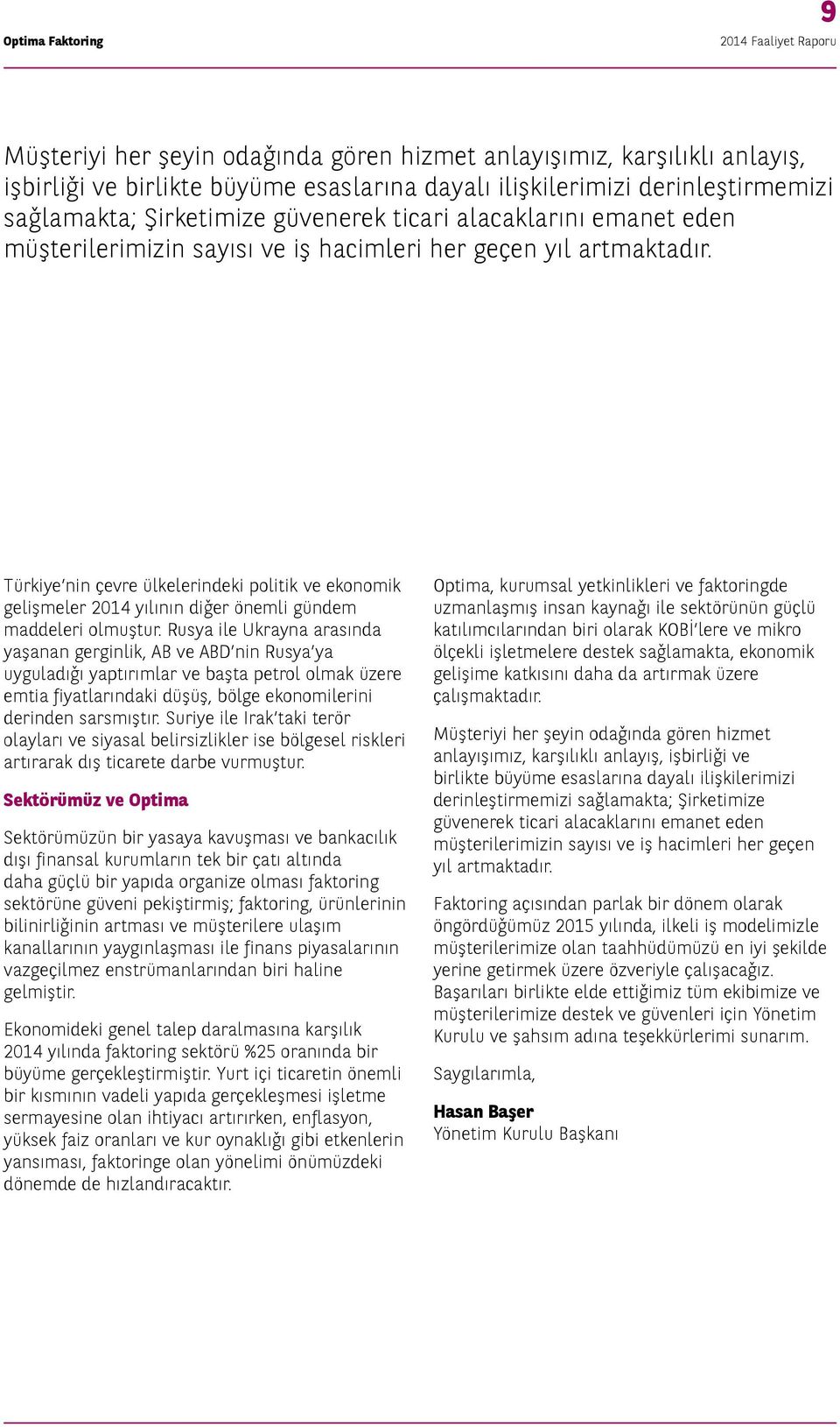 Türkiye nin çevre ülkelerindeki politik ve ekonomik gelişmeler 2014 yılının diğer önemli gündem maddeleri olmuştur.