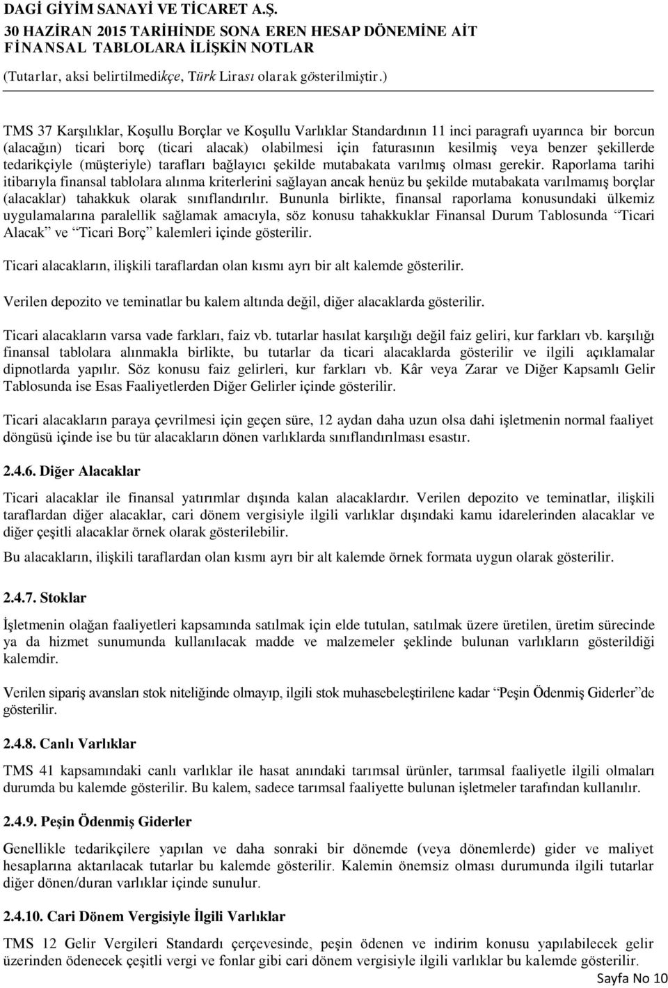 Raporlama tarihi itibarıyla finansal tablolara alınma kriterlerini sağlayan ancak henüz bu şekilde mutabakata varılmamış borçlar (alacaklar) tahakkuk olarak sınıflandırılır.