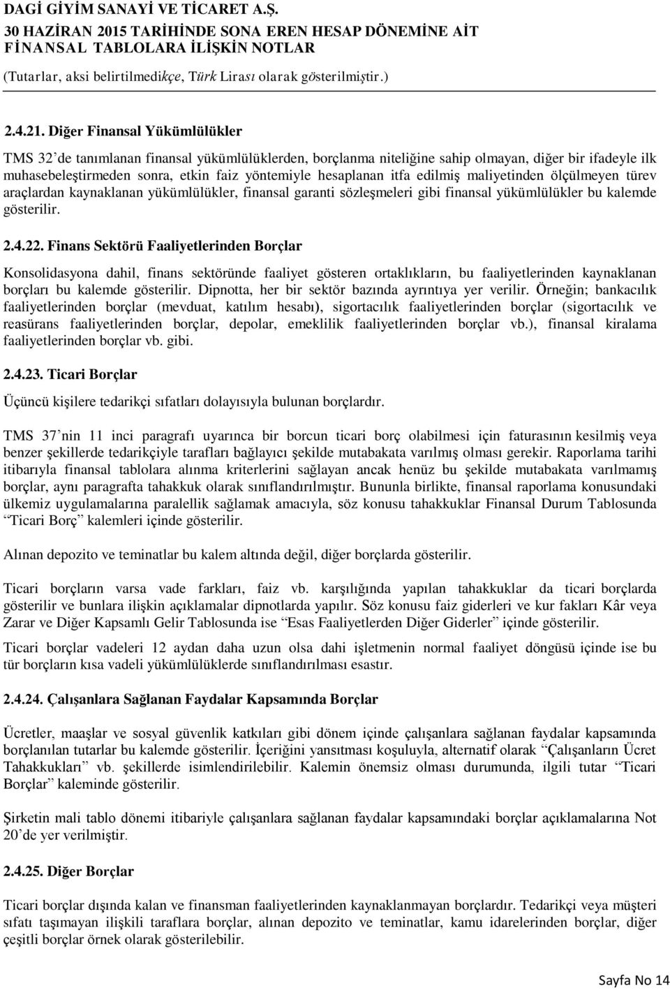 itfa edilmiş maliyetinden ölçülmeyen türev araçlardan kaynaklanan yükümlülükler, finansal garanti sözleşmeleri gibi finansal yükümlülükler bu kalemde gösterilir. 2.4.22.