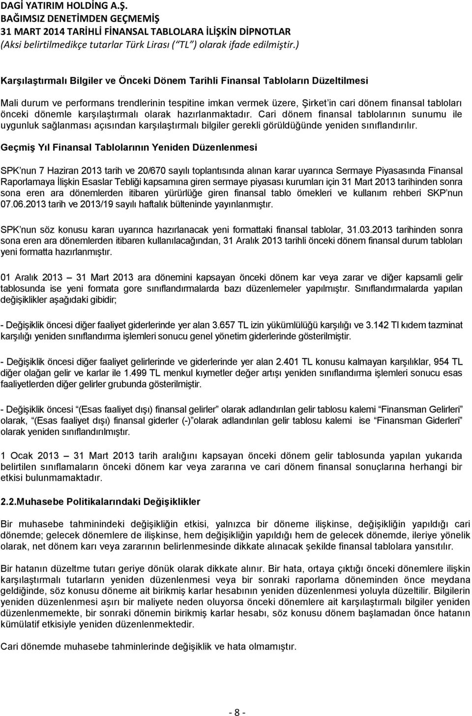 Geçmiş Yıl Finansal Tablolarının Yeniden Düzenlenmesi SPK nun 7 Haziran 2013 tarih ve 20/670 sayılı toplantısında alınan karar uyarınca Sermaye Piyasasında Finansal Raporlamaya İlişkin Esaslar