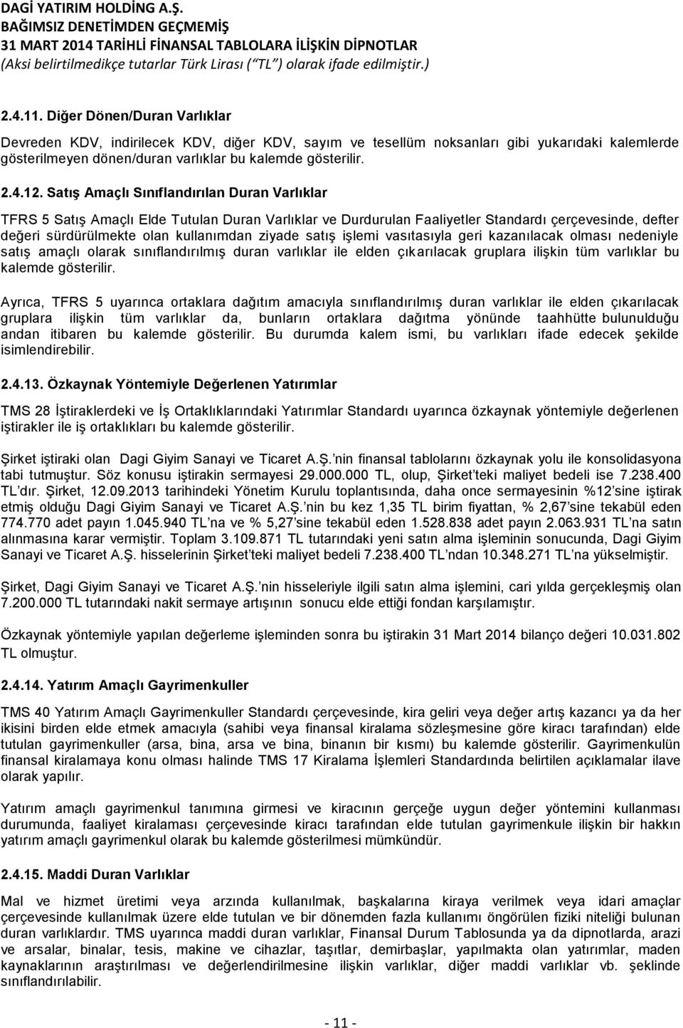 satış işlemi vasıtasıyla geri kazanılacak olması nedeniyle satış amaçlı olarak sınıflandırılmış duran varlıklar ile elden çıkarılacak gruplara ilişkin tüm varlıklar bu kalemde gösterilir.