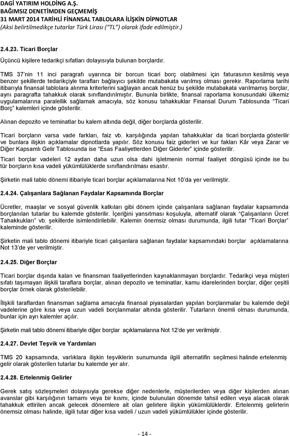 Raporlama tarihi itibarıyla finansal tablolara alınma kriterlerini sağlayan ancak henüz bu şekilde mutabakata varılmamış borçlar, aynı paragrafta tahakkuk olarak sınıflandırılmıştır.