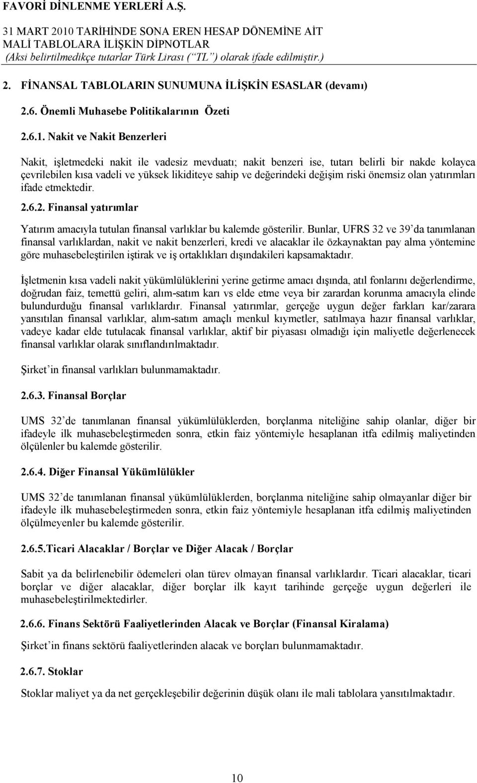 riski önemsiz olan yatırımları ifade etmektedir. 2.6.2. Finansal yatırımlar Yatırım amacıyla tutulan finansal varlıklar bu kalemde gösterilir.