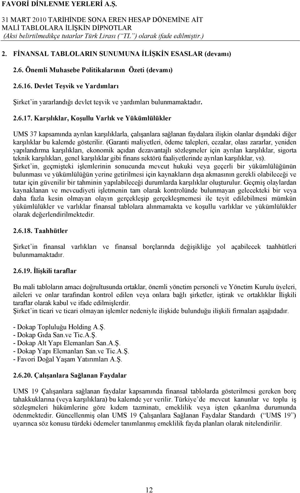 Karşılıklar, Koşullu Varlık ve Yükümlülükler UMS 37 kapsamında ayrılan karşılıklarla, çalışanlara sağlanan faydalara ilişkin olanlar dışındaki diğer karşılıklar bu kalemde gösterilir.