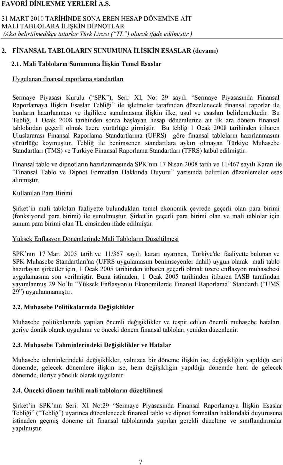 Esaslar Tebliği ile işletmeler tarafından düzenlenecek finansal raporlar ile bunların hazırlanması ve ilgililere sunulmasına ilişkin ilke, usul ve esasları belirlemektedir.