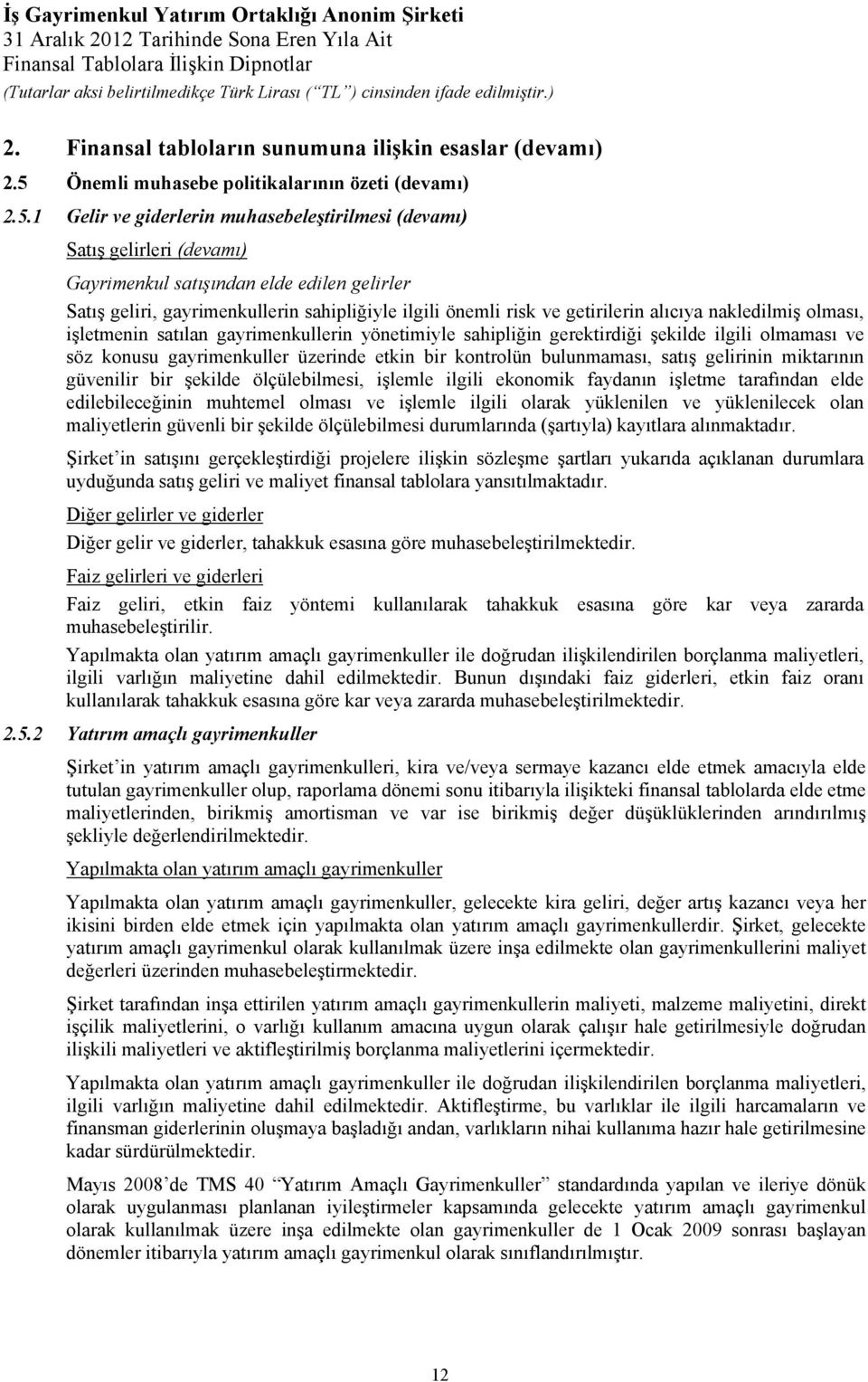 1 Gelir ve giderlerin muhasebeleştirilmesi (devamı) Satış gelirleri (devamı) Gayrimenkul satışından elde edilen gelirler Satış geliri, gayrimenkullerin sahipliğiyle ilgili önemli risk ve getirilerin