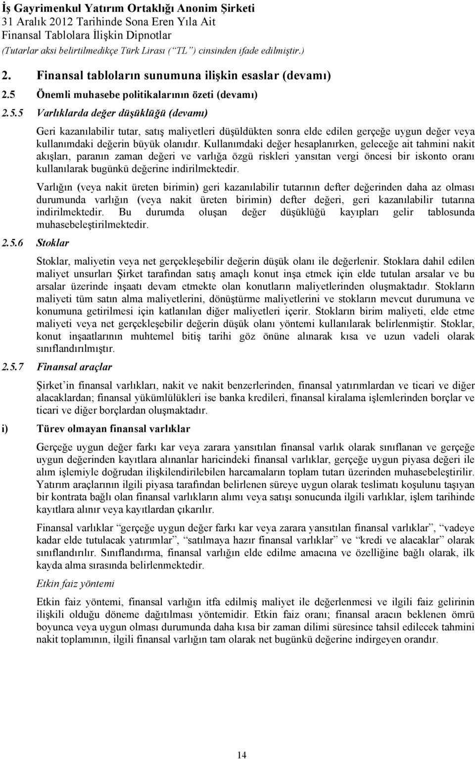 5 Varlıklarda değer düşüklüğü (devamı) Geri kazanılabilir tutar, satış maliyetleri düşüldükten sonra elde edilen gerçeğe uygun değer veya kullanımdaki değerin büyük olanıdır.