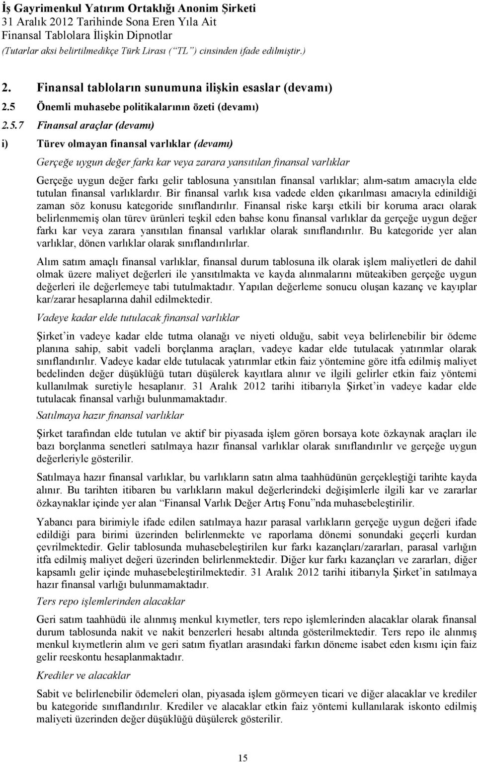 7 Finansal araçlar (devamı) i) Türev olmayan finansal varlıklar (devamı) Gerçeğe uygun değer farkı kar veya zarara yansıtılan finansal varlıklar Gerçeğe uygun değer farkı gelir tablosuna yansıtılan