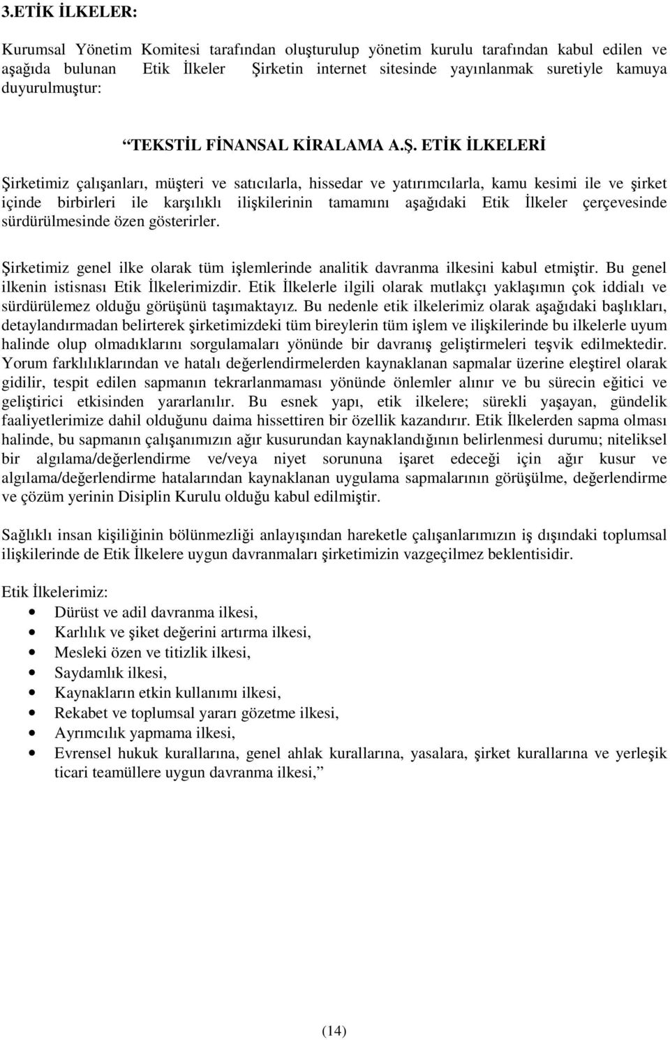 . ETK LKELER irketimiz çalıanları, müteri ve satıcılarla, hissedar ve yatırımcılarla, kamu kesimi ile ve irket içinde birbirleri ile karılıklı ilikilerinin tamamını aaıdaki Etik lkeler çerçevesinde