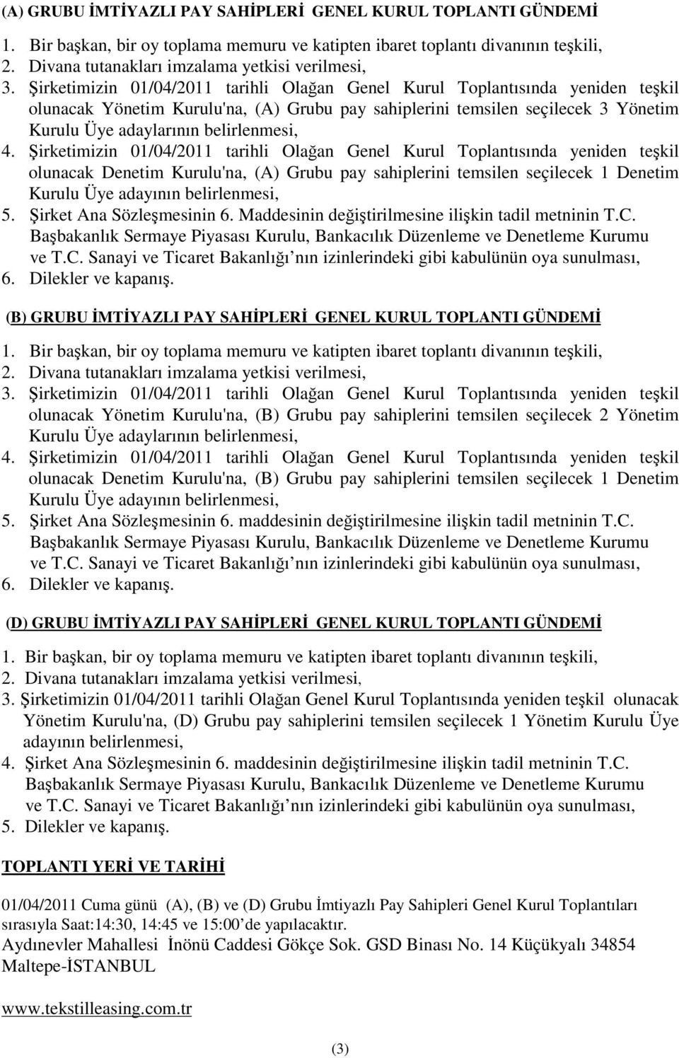 irketimizin 01/04/2011 tarihli Olaan Genel Kurul Toplantısında yeniden tekil olunacak Denetim Kurulu'na, (A) Grubu pay sahiplerini temsilen seçilecek 1 Denetim Kurulu Üye adayının belirlenmesi, 5.