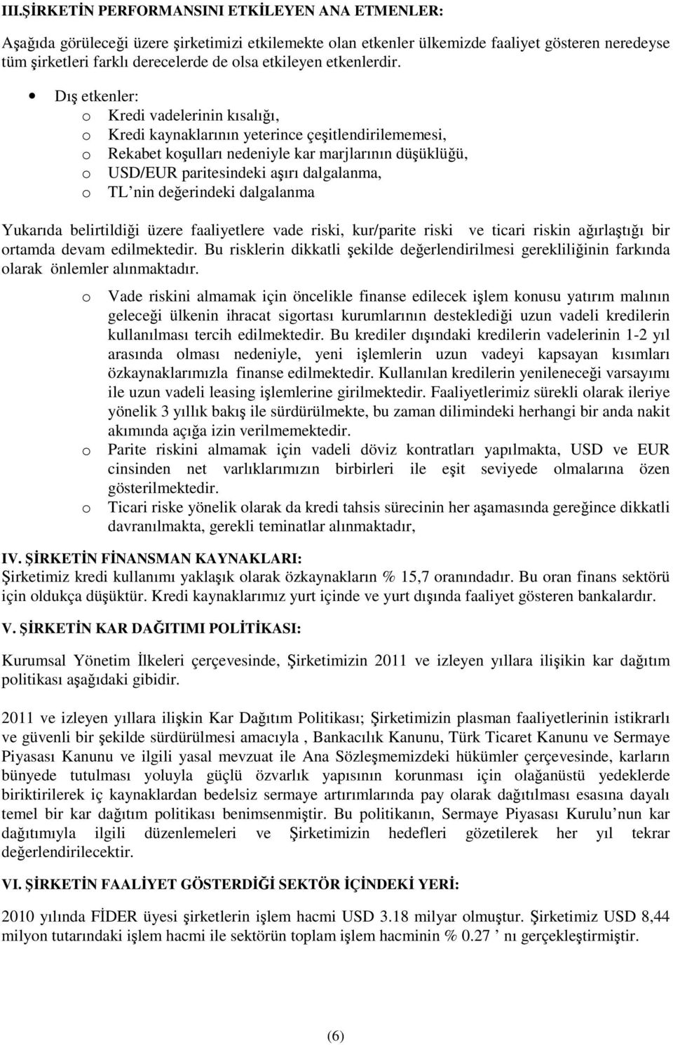 Dı etkenler: o Kredi vadelerinin kısalıı, o Kredi kaynaklarının yeterince çeitlendirilememesi, o Rekabet koulları nedeniyle kar marjlarının düüklüü, o USD/EUR paritesindeki aırı dalgalanma, o TL nin