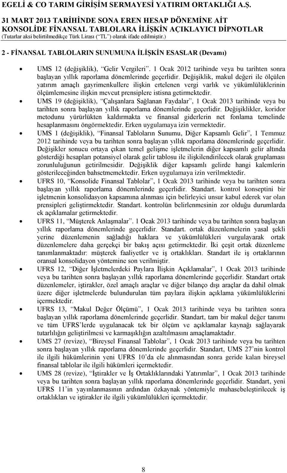 UMS 19 (değişiklik), Çalışanlara Sağlanan Faydalar, 1 Ocak 2013 tarihinde veya bu tarihten sonra başlayan yıllık raporlama dönemlerinde geçerlidir.