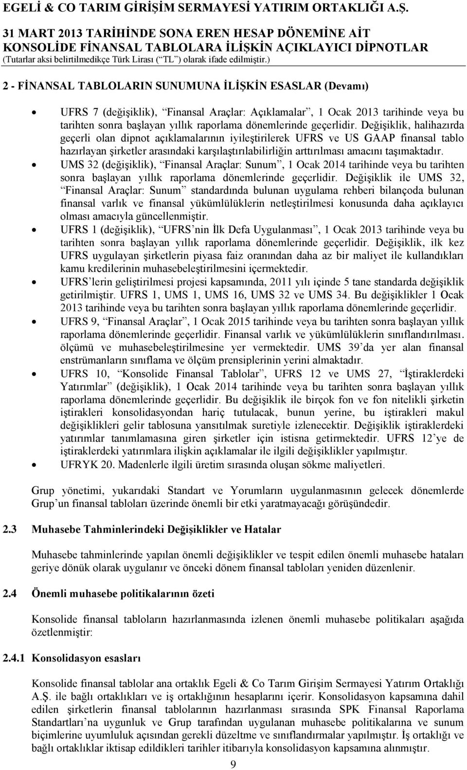 Değişiklik, halihazırda geçerli olan dipnot açıklamalarının iyileştirilerek UFRS ve US GAAP finansal tablo hazırlayan şirketler arasındaki karşılaştırılabilirliğin arttırılması amacını taşımaktadır.