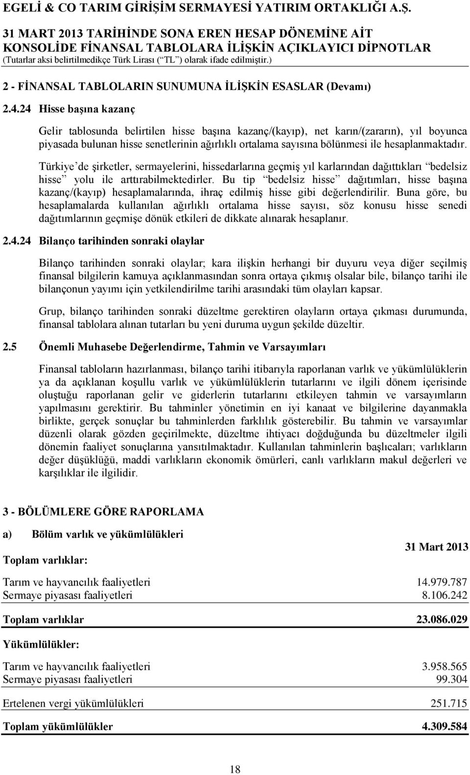 hesaplanmaktadır. Türkiye de şirketler, sermayelerini, hissedarlarına geçmiş yıl karlarından dağıttıkları bedelsiz hisse yolu ile arttırabilmektedirler.