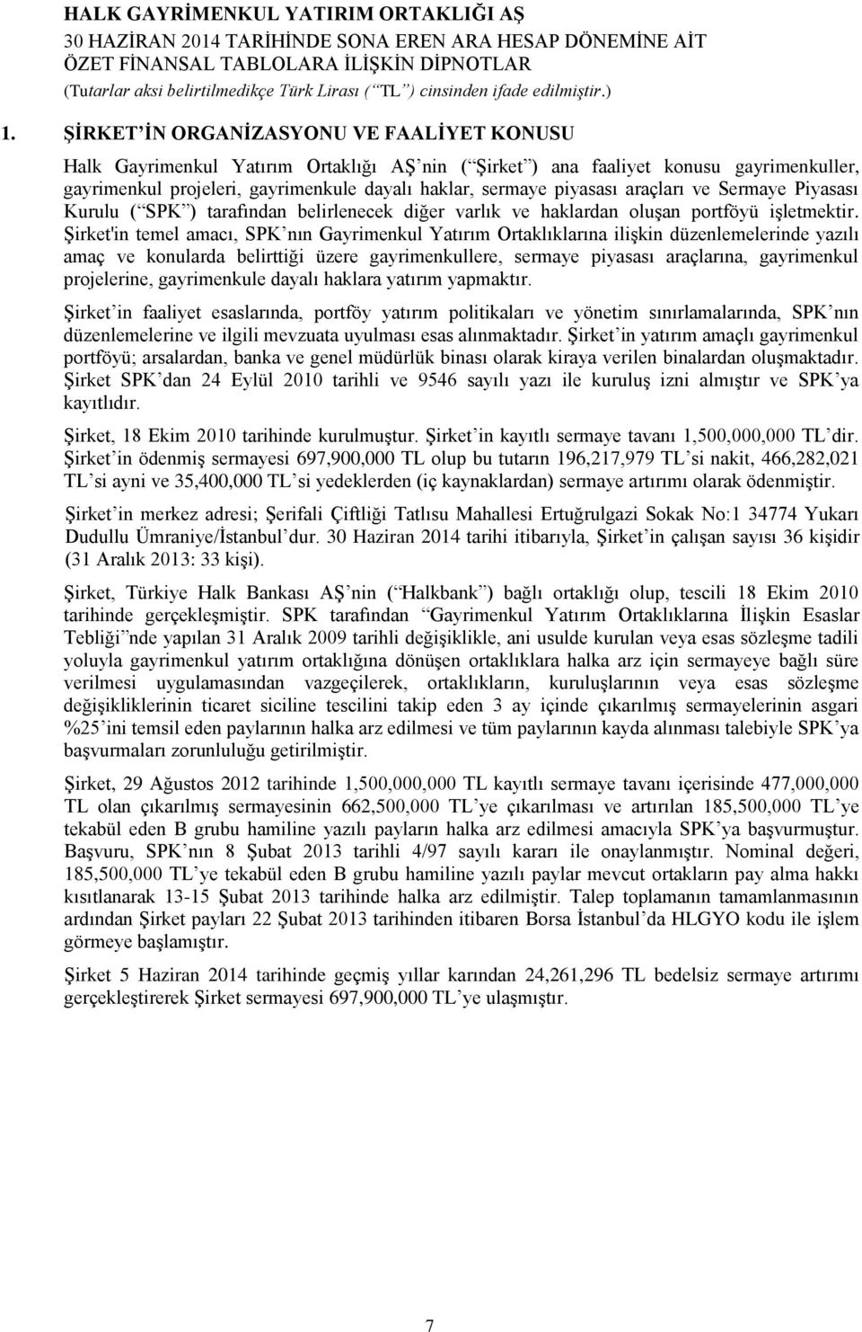 Şirket'in temel amacı, SPK nın Gayrimenkul Yatırım Ortaklıklarına ilişkin düzenlemelerinde yazılı amaç ve konularda belirttiği üzere gayrimenkullere, sermaye piyasası araçlarına, gayrimenkul