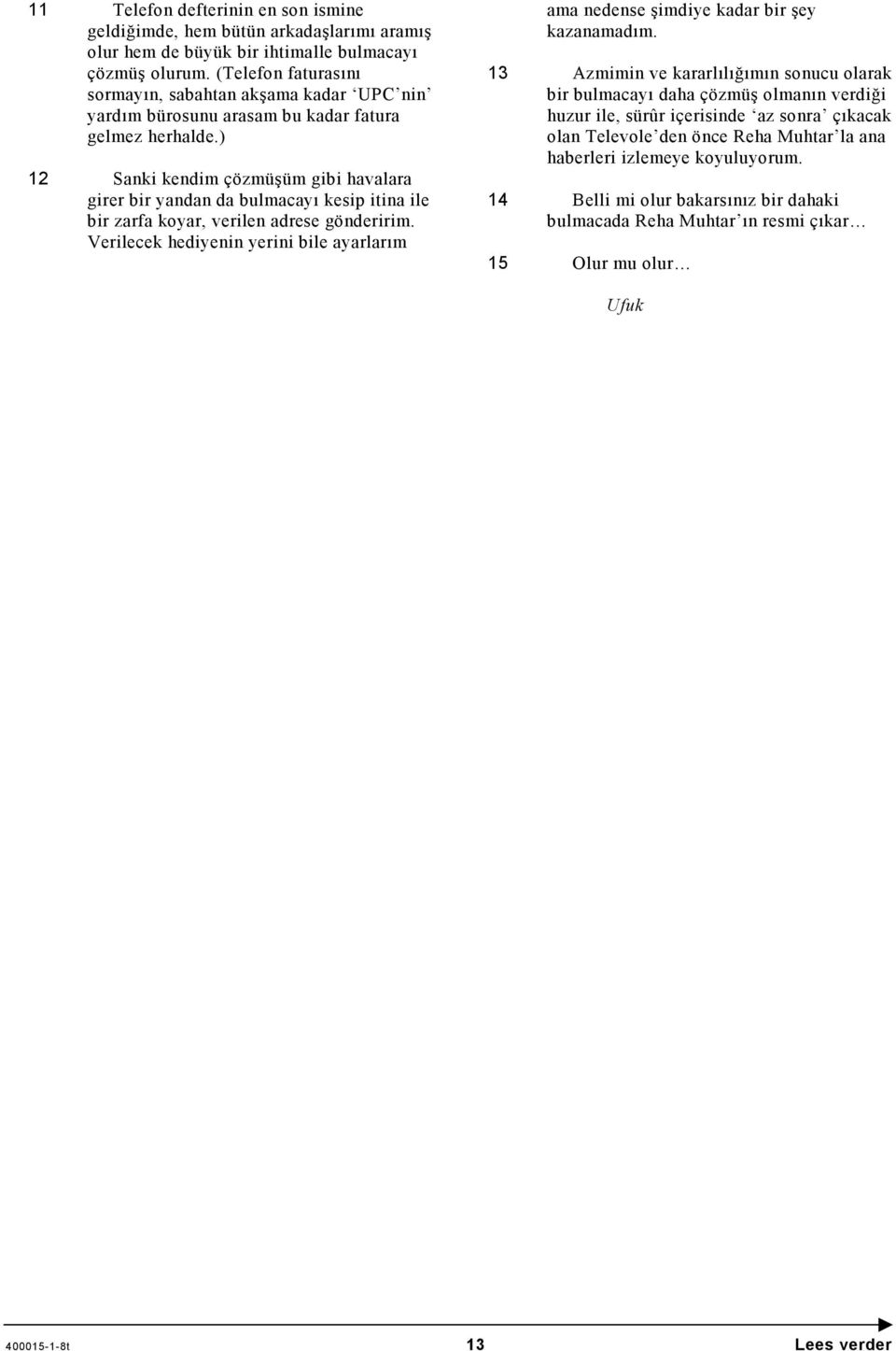 ) 12 Sanki kendim çözmüşüm gibi havalara girer bir yandan da bulmacayı kesip itina ile bir zarfa koyar, verilen adrese gönderirim.