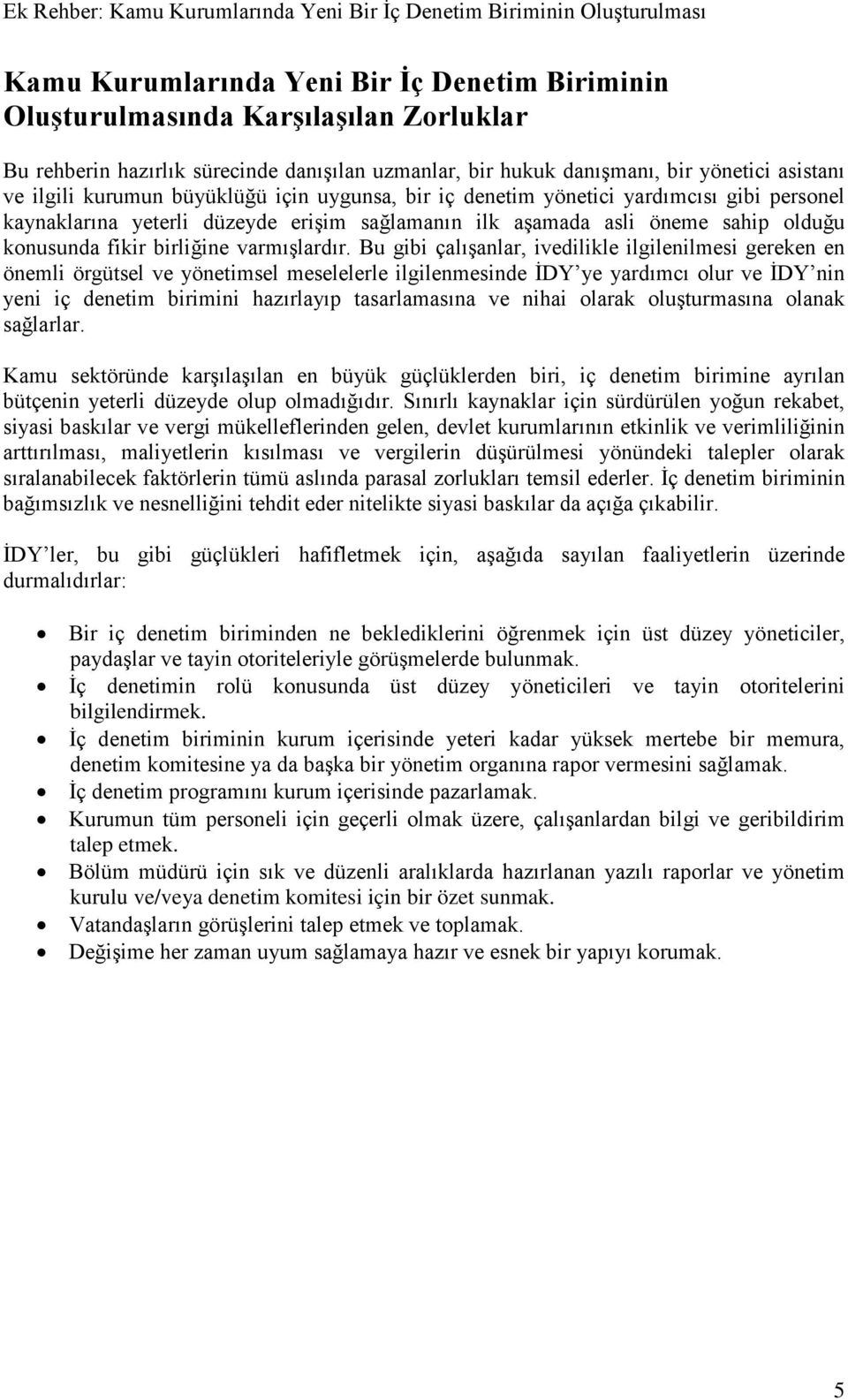 Bu gibi çalışanlar, ivedilikle ilgilenilmesi gereken en önemli örgütsel ve yönetimsel meselelerle ilgilenmesinde İDY ye yardımcı olur ve İDY nin yeni iç denetim birimini hazırlayıp tasarlamasına ve