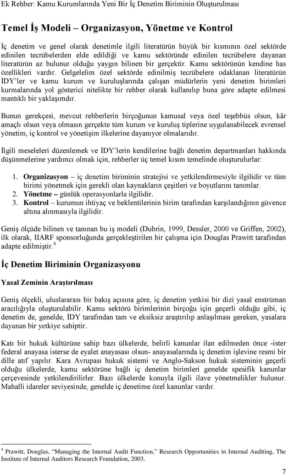 Gelgelelim özel sektörde edinilmiş tecrübelere odaklanan literatürün İDY ler ve kamu kurum ve kuruluşlarında çalışan müdürlerin yeni denetim birimleri kurmalarında yol gösterici nitelikte bir rehber