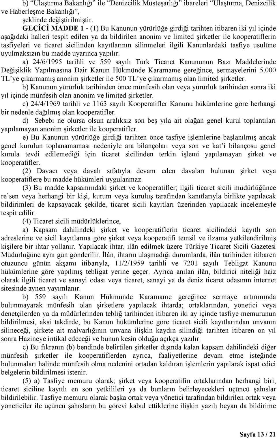 uyulmaksızın bu madde uyarınca yapılır. a) 24/6/1995 tarihli ve 559 sayılı Türk Ticaret Kanununun Bazı Maddelerinde Değişiklik Yapılmasına Dair Kanun Hükmünde Kararname gereğince, sermayelerini 5.
