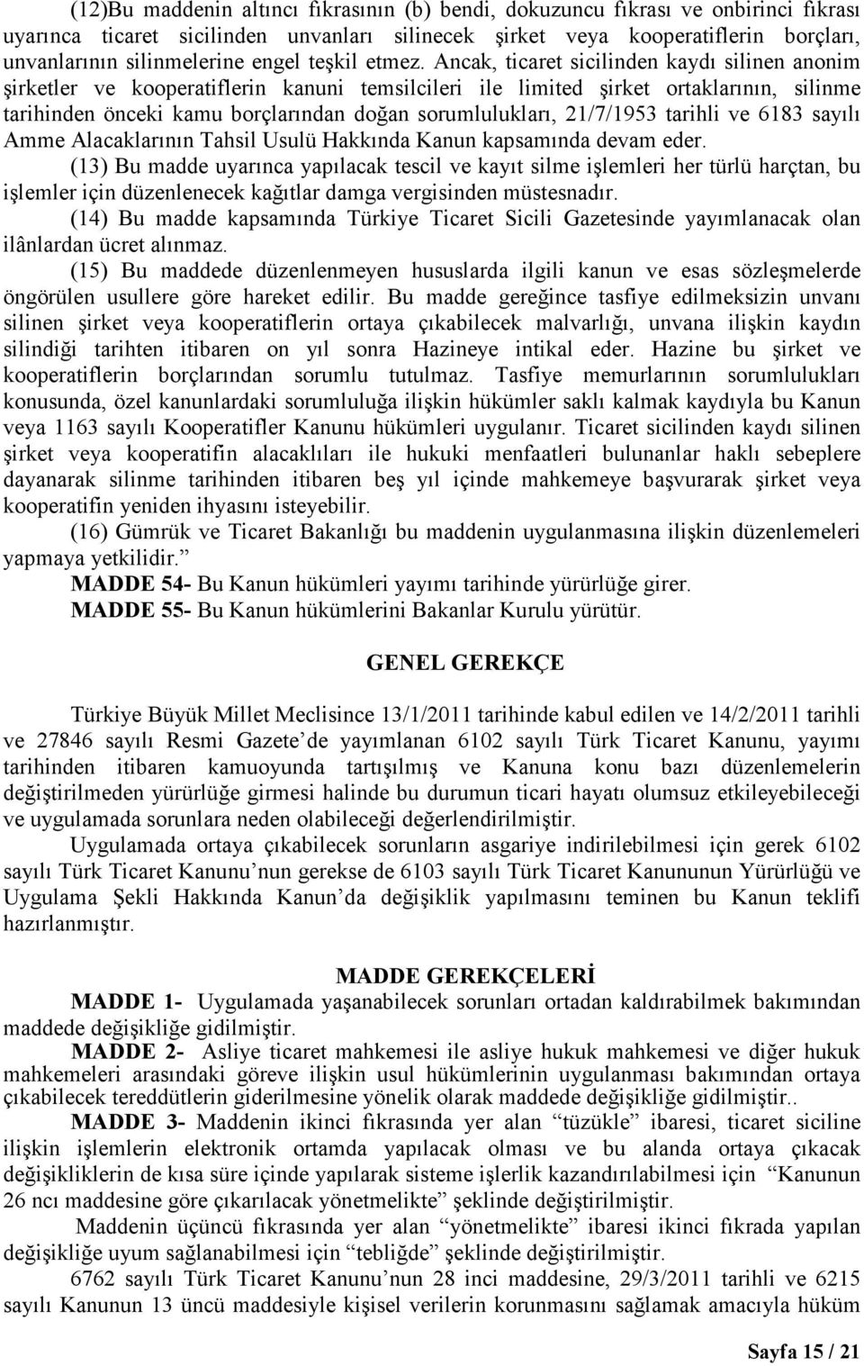 Ancak, ticaret sicilinden kaydı silinen anonim şirketler ve kooperatiflerin kanuni temsilcileri ile limited şirket ortaklarının, silinme tarihinden önceki kamu borçlarından doğan sorumlulukları,