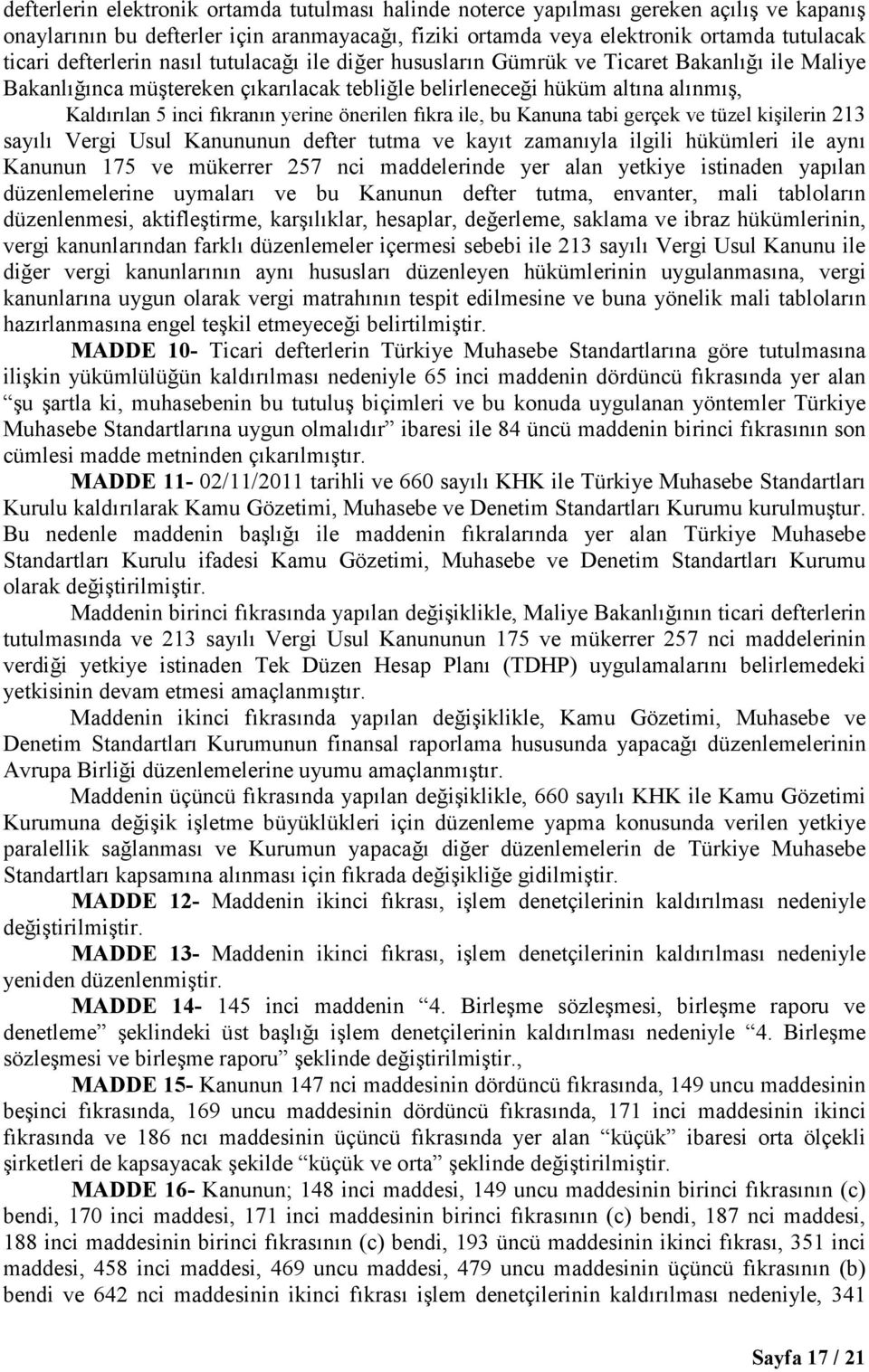 yerine önerilen fıkra ile, bu Kanuna tabi gerçek ve tüzel kişilerin 213 sayılı Vergi Usul Kanununun defter tutma ve kayıt zamanıyla ilgili hükümleri ile aynı Kanunun 175 ve mükerrer 257 nci