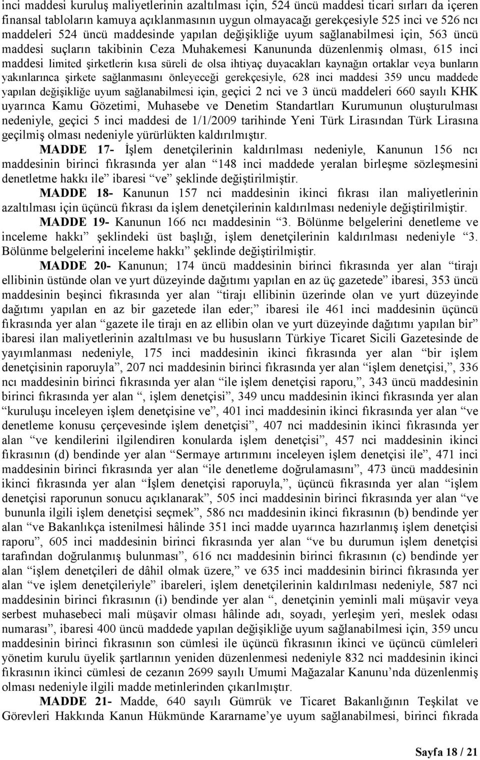 olsa ihtiyaç duyacakları kaynağın ortaklar veya bunların yakınlarınca şirkete sağlanmasını önleyeceği gerekçesiyle, 628 inci maddesi 359 uncu maddede yapılan değişikliğe uyum sağlanabilmesi için,