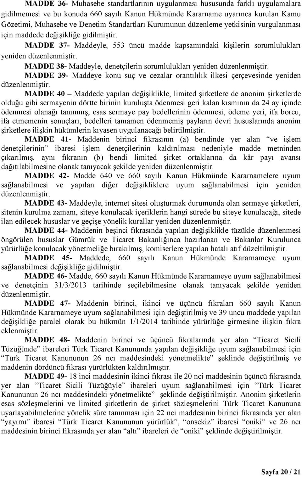 MADDE 38- Maddeyle, denetçilerin sorumlulukları yeniden düzenlenmiştir. MADDE 39- Maddeye konu suç ve cezalar orantılılık ilkesi çerçevesinde yeniden düzenlenmiştir.