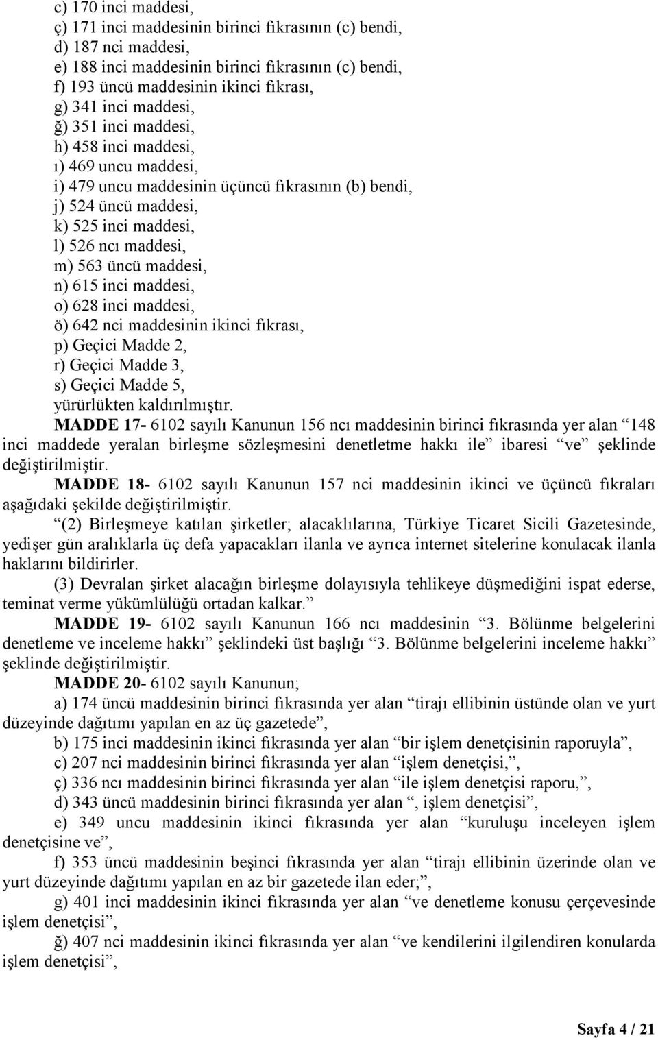 maddesi, n) 615 inci maddesi, o) 628 inci maddesi, ö) 642 nci maddesinin ikinci fıkrası, p) Geçici Madde 2, r) Geçici Madde 3, s) Geçici Madde 5, yürürlükten kaldırılmıştır.