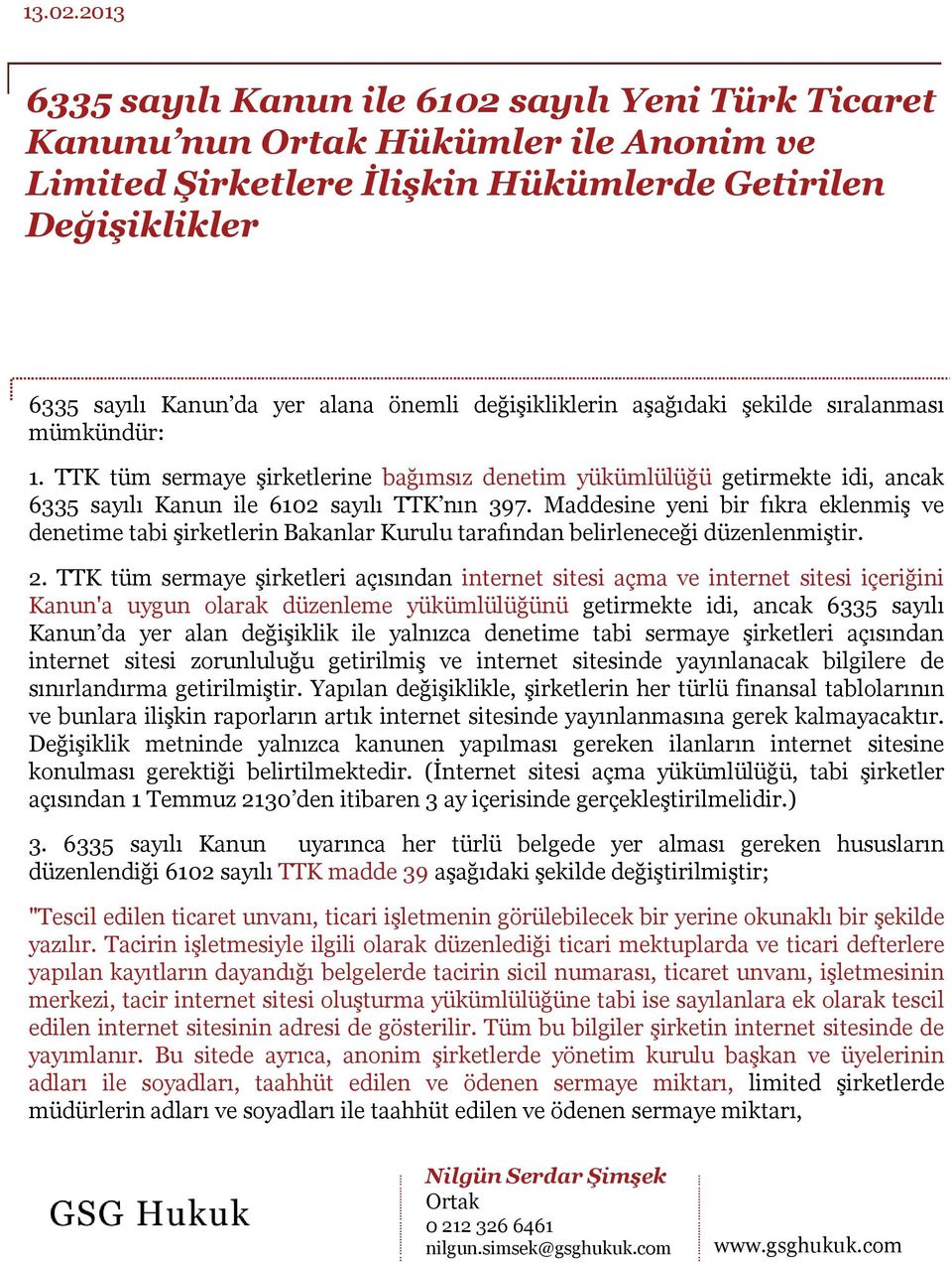 bir fıkra eklenmiş ve denetime tabi şirketlerin Bakanlar Kurulu tarafından belirleneceği düzenlenmiştir 2 TTK tüm sermaye şirketleri açısından internet sitesi açma ve internet sitesi içeriğini