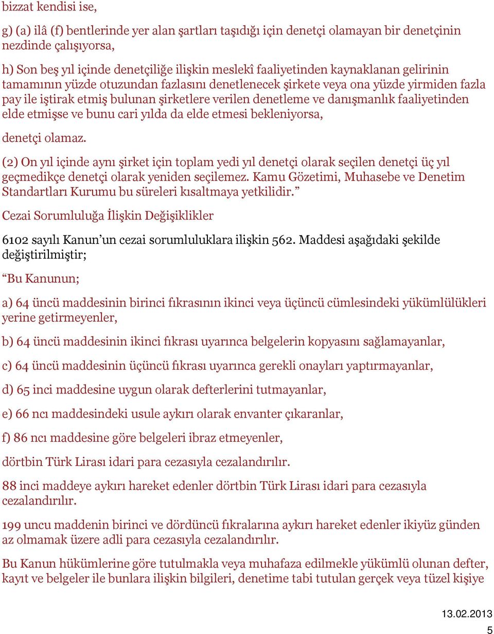 elde etmişse ve bunu cari yılda da elde etmesi bekleniyorsa, denetçi olamaz (2) On yıl içinde aynı şirket için toplam yedi yıl denetçi olarak seçilen denetçi üç yıl geçmedikçe denetçi olarak yeniden