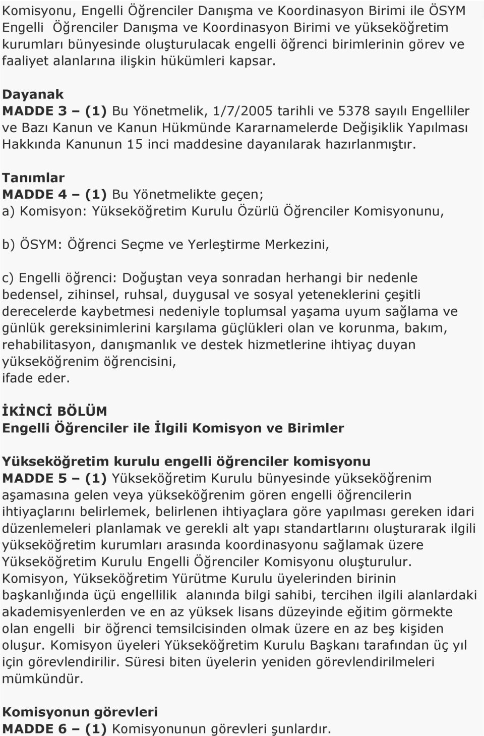 Dayanak MADDE 3 (1) Bu Yönetmelik, 1/7/2005 tarihli ve 5378 sayılı Engelliler ve Bazı Kanun ve Kanun Hükmünde Kararnamelerde Değişiklik Yapılması Hakkında Kanunun 15 inci maddesine dayanılarak