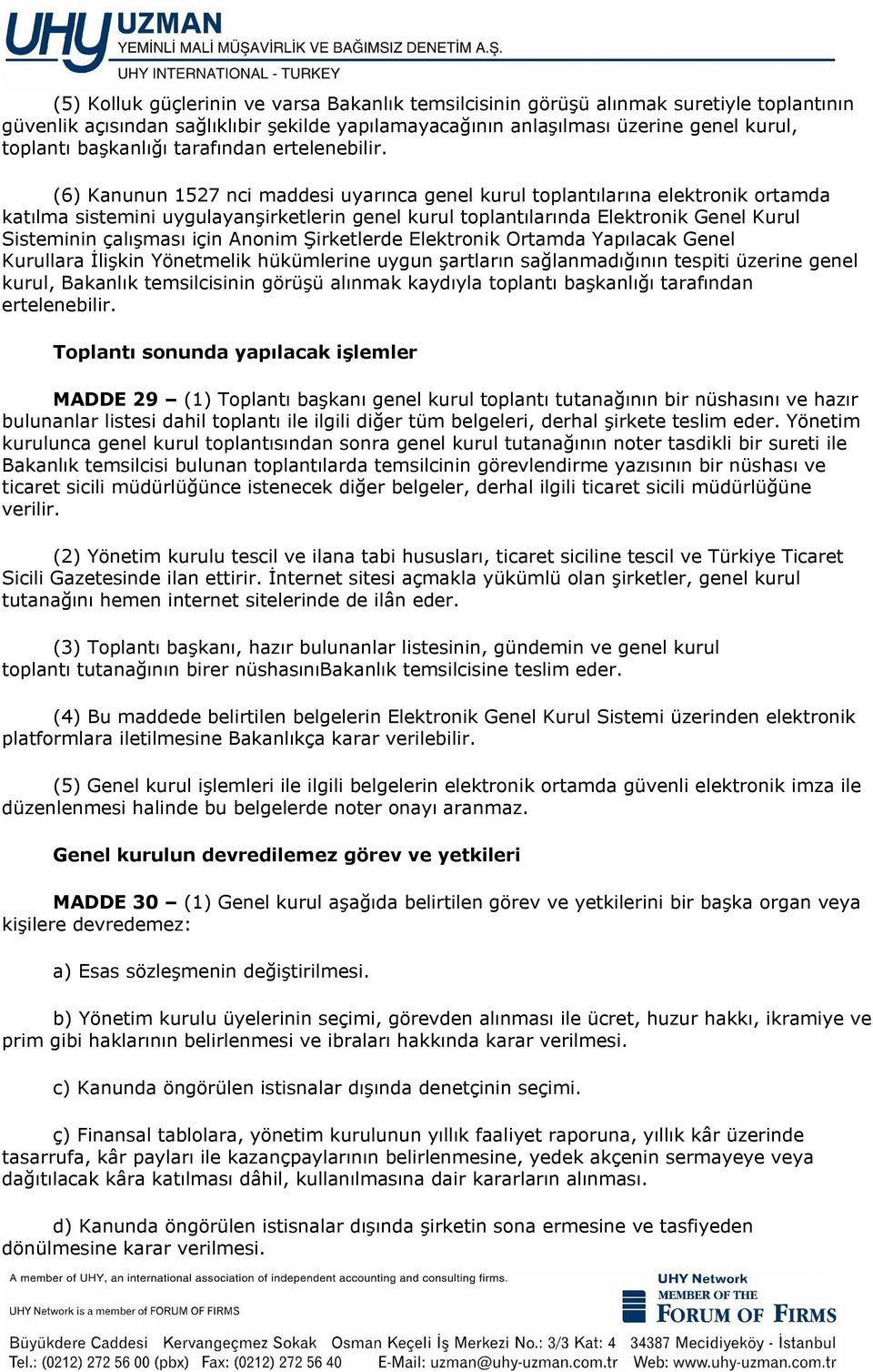 (6) Kanunun 1527 nci maddesi uyarınca genel kurul toplantılarına elektronik ortamda katılma sistemini uygulayanşirketlerin genel kurul toplantılarında Elektronik Genel Kurul Sisteminin çalışması için