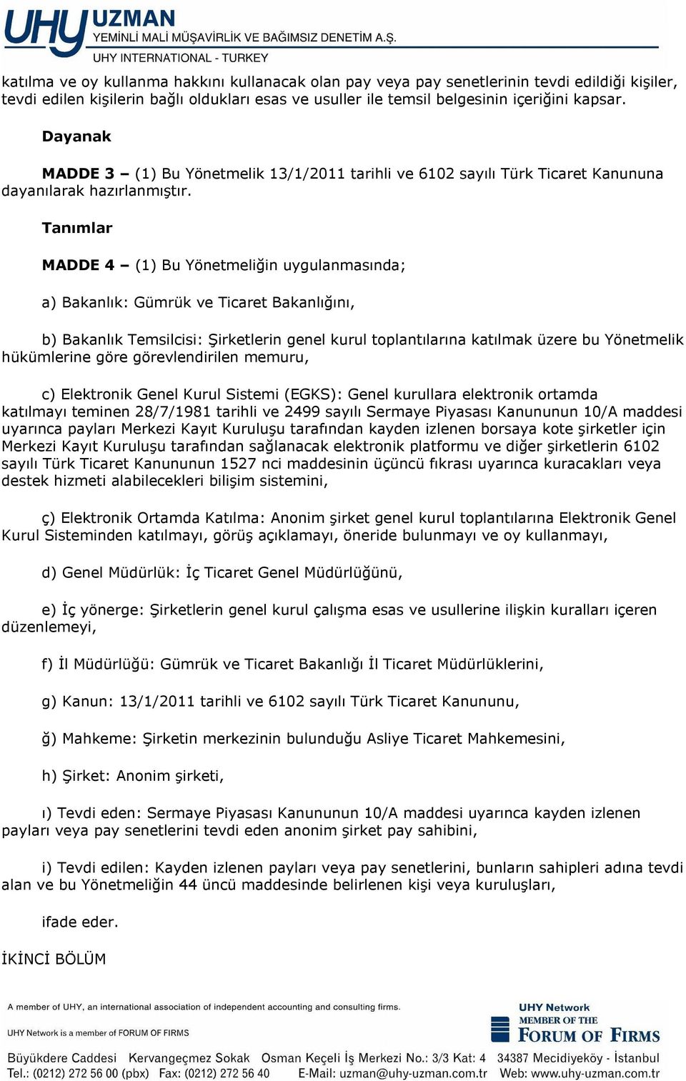 Tanımlar MADDE 4 (1) Bu Yönetmeliğin uygulanmasında; a) Bakanlık: Gümrük ve Ticaret Bakanlığını, b) Bakanlık Temsilcisi: Şirketlerin genel kurul toplantılarına katılmak üzere bu Yönetmelik