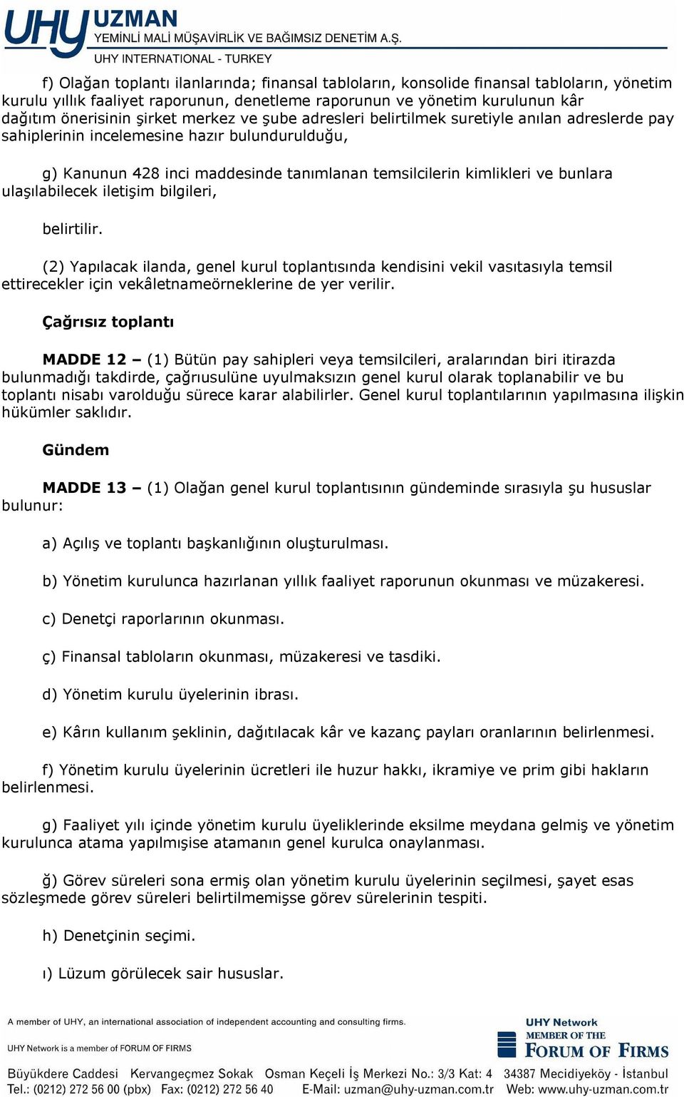 ulaşılabilecek iletişim bilgileri, belirtilir. (2) Yapılacak ilanda, genel kurul toplantısında kendisini vekil vasıtasıyla temsil ettirecekler için vekâletnameörneklerine de yer verilir.