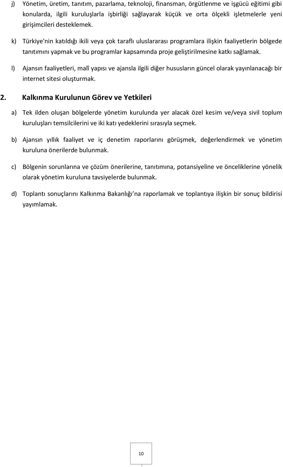 l) Ajansın faaliyetleri, malî yapısı ve ajansla ilgili diğer hususların güncel larak yayınlanacağı bir internet sitesi luşturmak. 2.