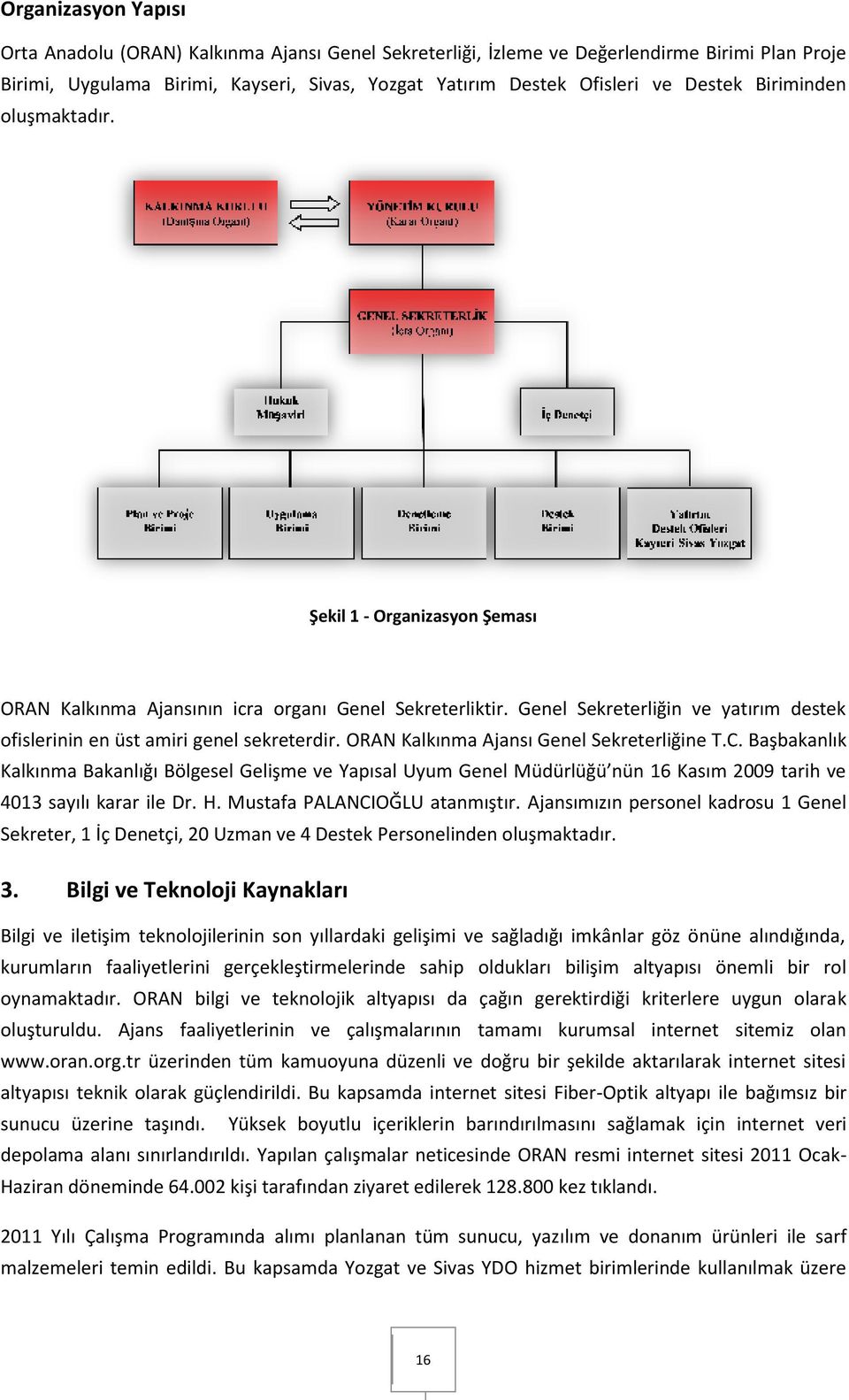 ORAN Kalkınma Ajansı Genel Sekreterliğine T.C. Başbakanlık Kalkınma Bakanlığı Bölgesel Gelişme ve Yapısal Uyum Genel Müdürlüğü nün 16 Kasım 2009 tarih ve 4013 sayılı karar ile Dr. H.