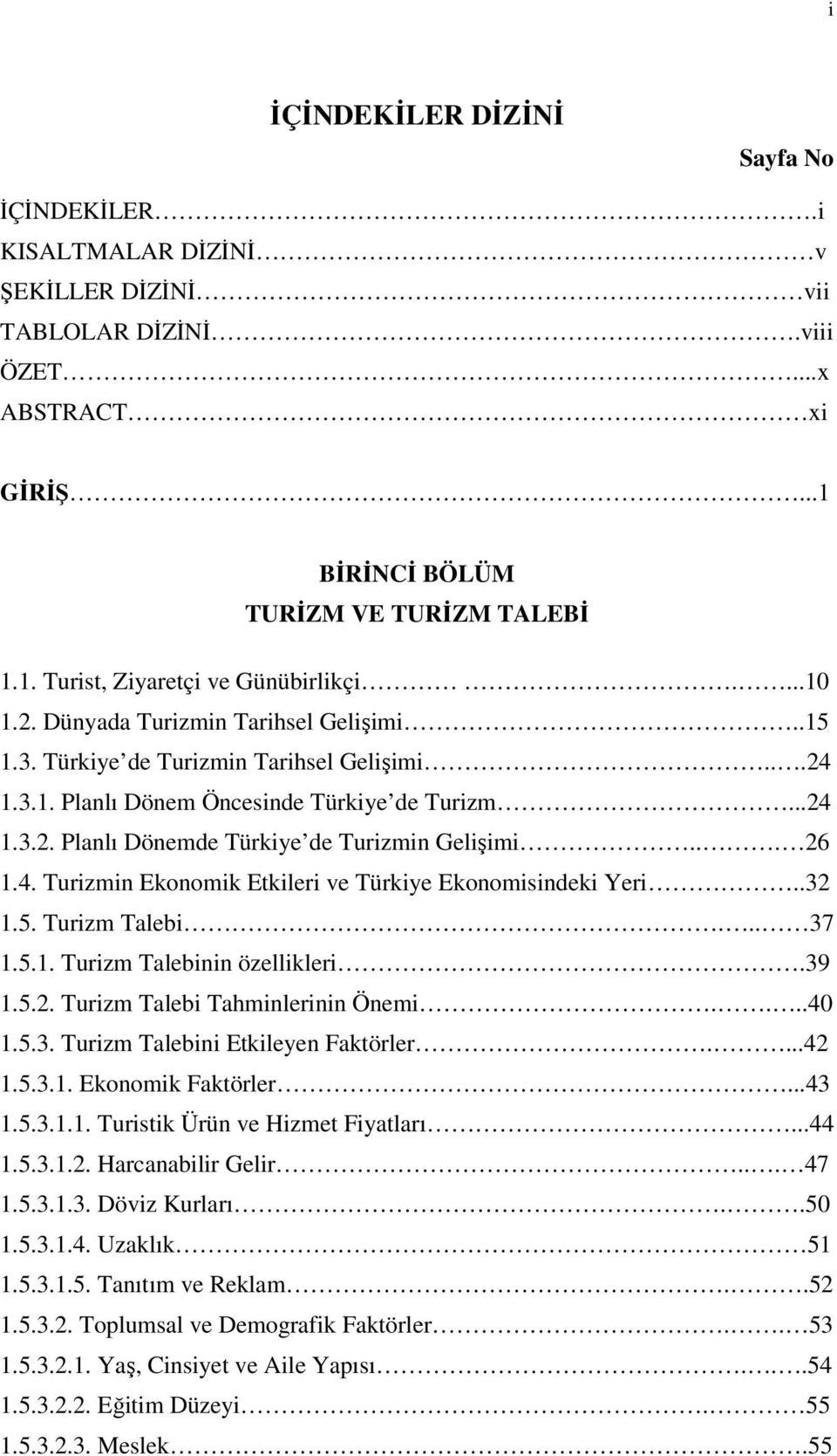 .. 26 1.4. Turizmin Ekonomik Ekileri ve Türkiye Ekonomisindeki Yeri..32 1.5. Turizm Talebi... 37 1.5.1. Turizm Talebinin özellikleri.39 1.5.2. Turizm Talebi Tahminlerinin Önemi....40 1.5.3. Turizm Talebini Ekileyen Fakörler.